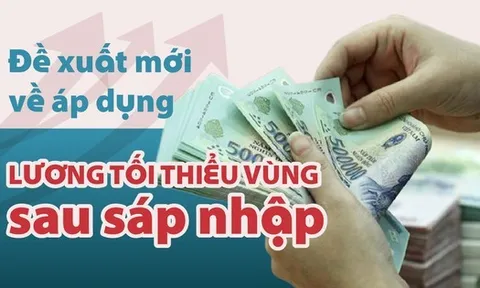 Đề xuất mới về lương tối thiểu vùng sau sáp nhập tỉnh thành