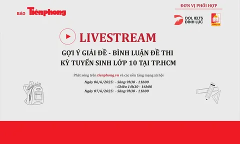 Đón xem livestream gợi ý giải đề thi vào lớp 10 TPHCM trên Báo Tiền Phong